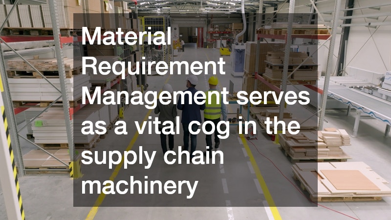 Material Requirement Management serves as a vital cog in the supply chain machinery