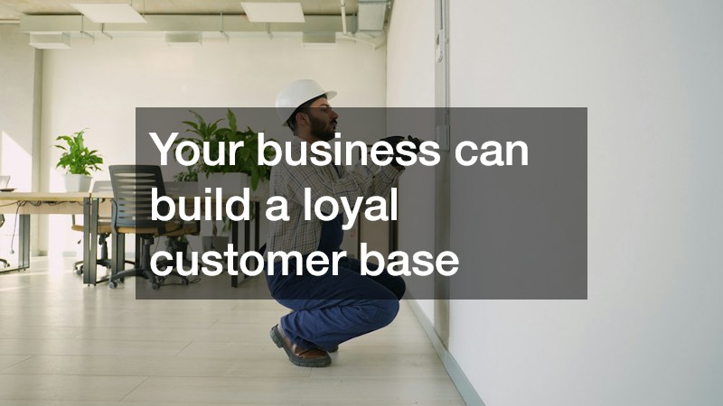 Your business can build a loyal customer base
