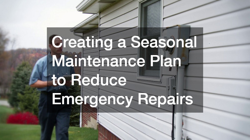 Creating a Seasonal Maintenance Plan to Reduce Emergency Repairs