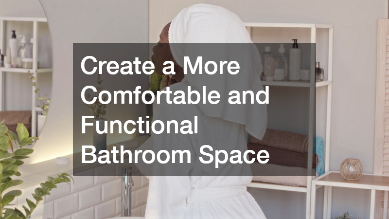 Create a More Comfortable and Functional Bathroom Space