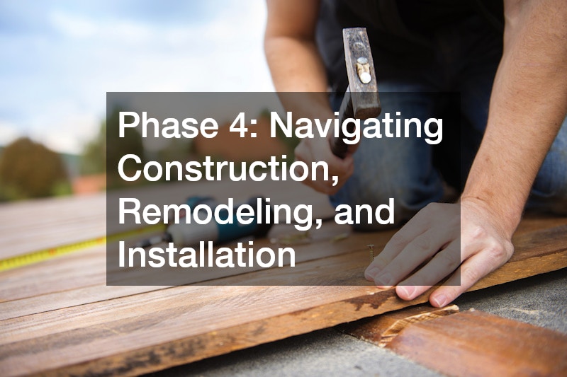 Phase 4: Navigating Construction, Remodeling, and Installation