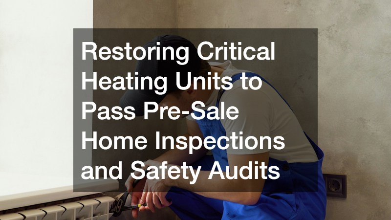 Restoring Critical Heating Units to Pass Pre-Sale Home Inspections and Safety Audits