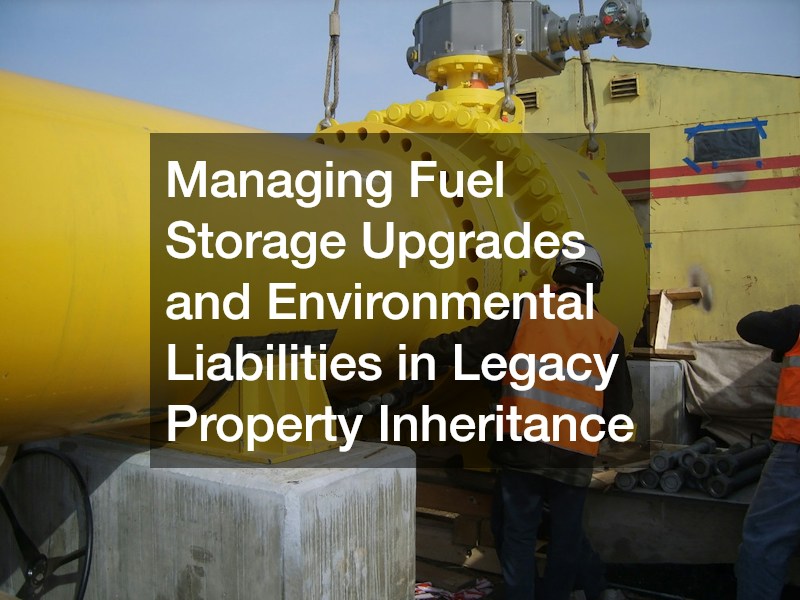 Managing Fuel Storage Upgrades and Environmental Liabilities in Legacy Property Inheritance