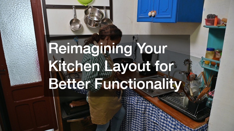 Reimagining Your Kitchen Layout for Better Functionality