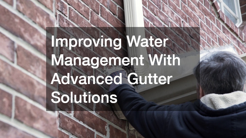 Improving Water Management With Advanced Gutter Solutions