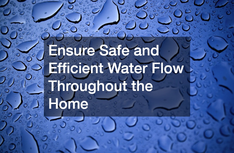 Ensure Safe and Efficient Water Flow Throughout the Home