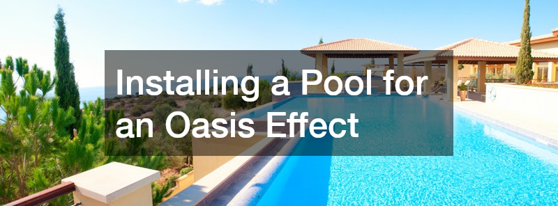 Installing a Pool for an Oasis Effect