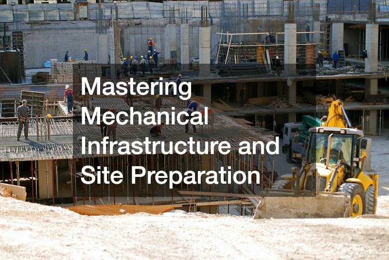 Mastering Mechanical Infrastructure and Site Preparation