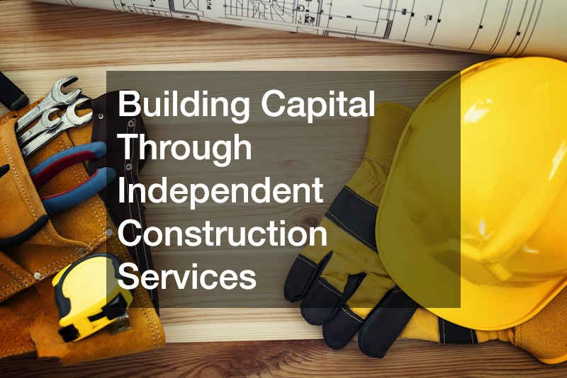 Building Capital Through Independent Construction Services