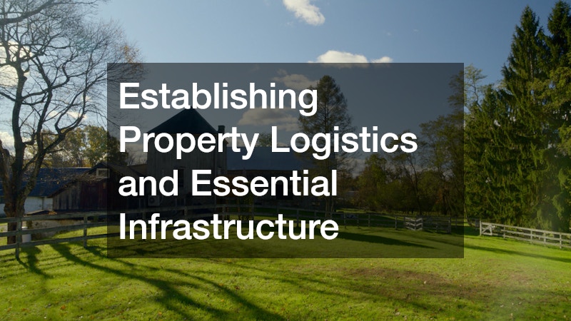 Establishing Property Logistics and Essential Infrastructure