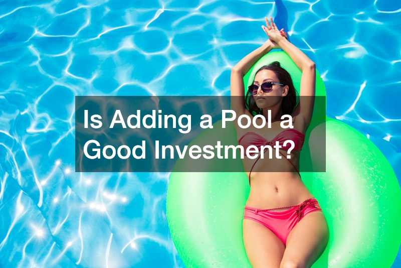 Is Adding a Pool a Good Investment?