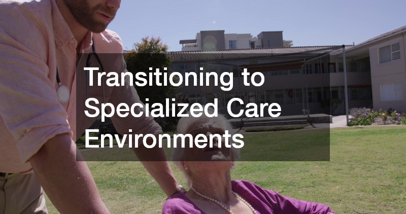 Transitioning to Specialized Care Environments