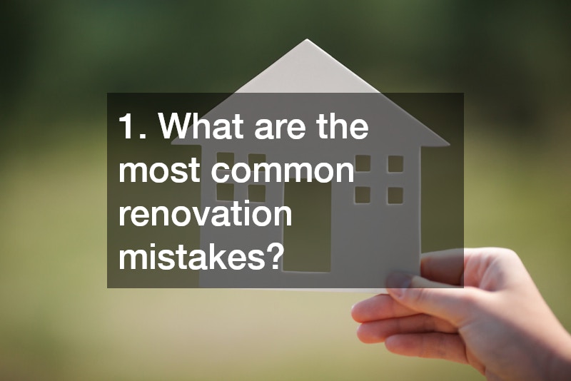 1. What are the most common renovation mistakes?