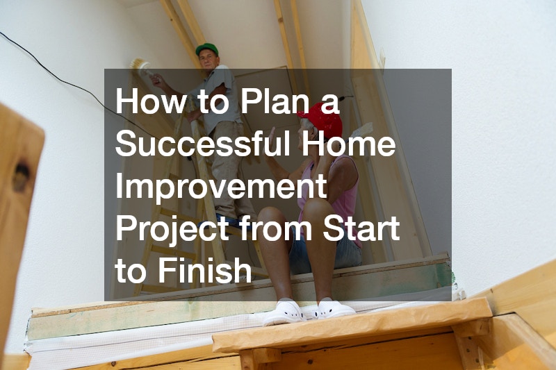How to Plan a Successful Home Improvement Project from Start to Finish