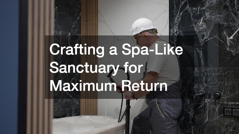 Crafting a Spa-Like Sanctuary for Maximum Return