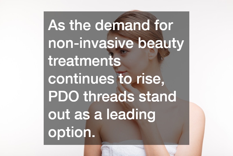 As the demand for non-invasive beauty treatments continues to rise, PDO threads stand out as a leading option.