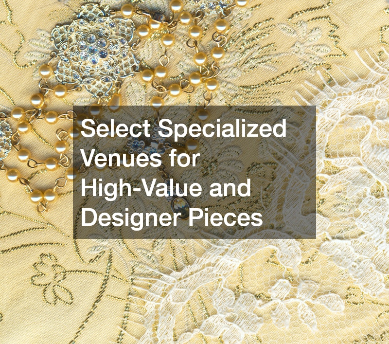 Select Specialized Venues for High-Value and Designer Pieces
