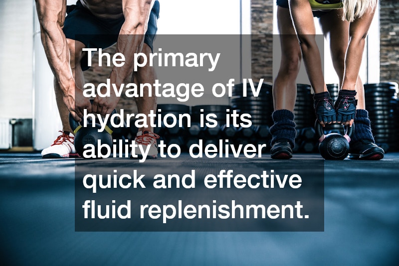 The primary advantage of IV hydration is its ability to deliver quick and effective fluid replenishment.