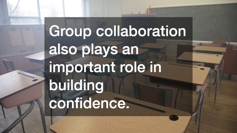 Group collaboration also plays an important role in building confidence.