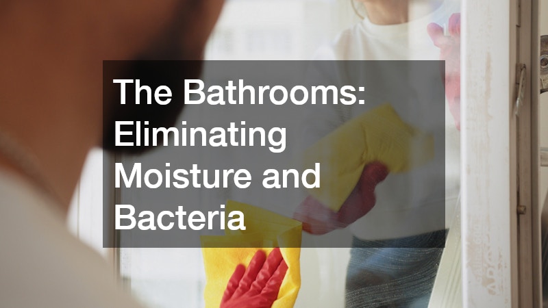 The Bathrooms: Eliminating Moisture and Bacteria