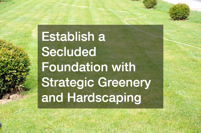 Establish a Secluded Foundation with Strategic Greenery and Hardscaping