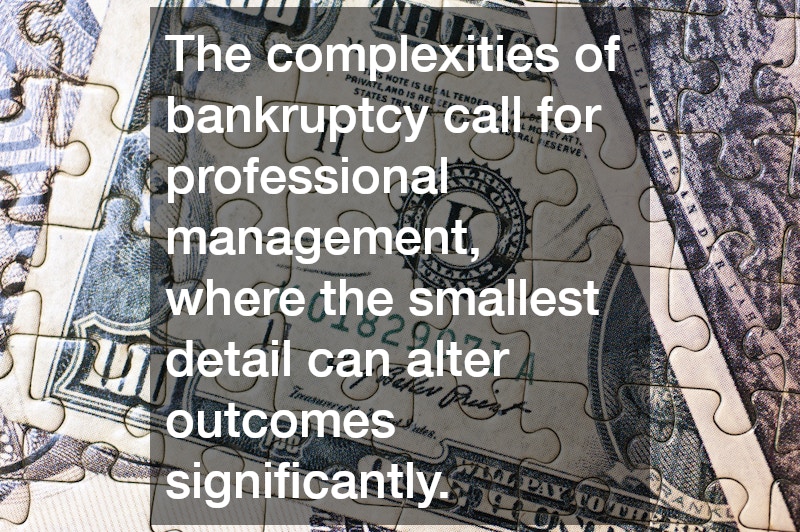 The complexities of bankruptcy call for professional management, where the smallest detail can alter outcomes significantly.