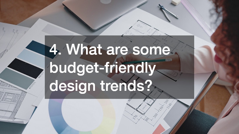 4. What are some budget-friendly design trends?