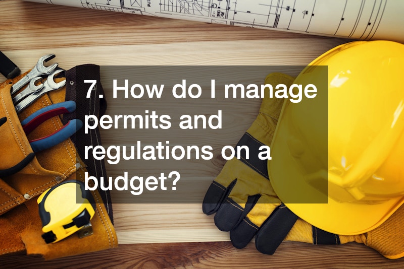 7. How do I manage permits and regulations on a budget?