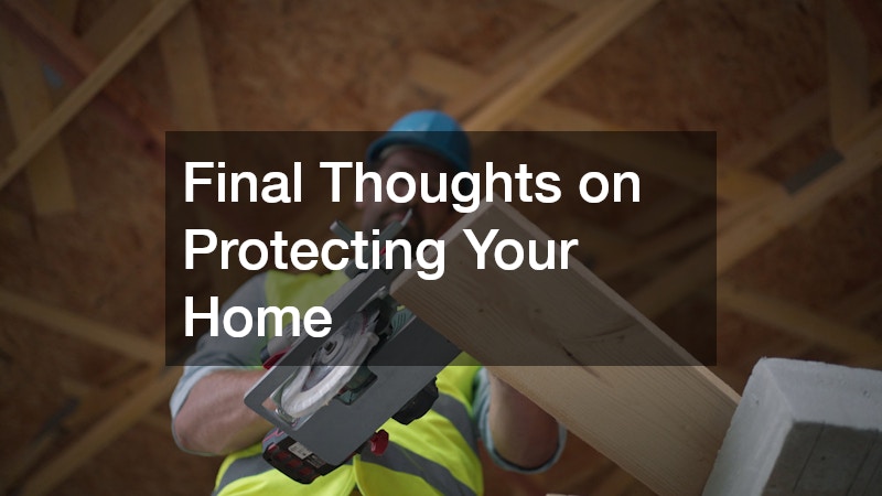 Final Thoughts on Protecting Your Home