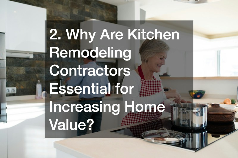 2. Why Are Kitchen Remodeling Contractors Essential for Increasing Home Value?