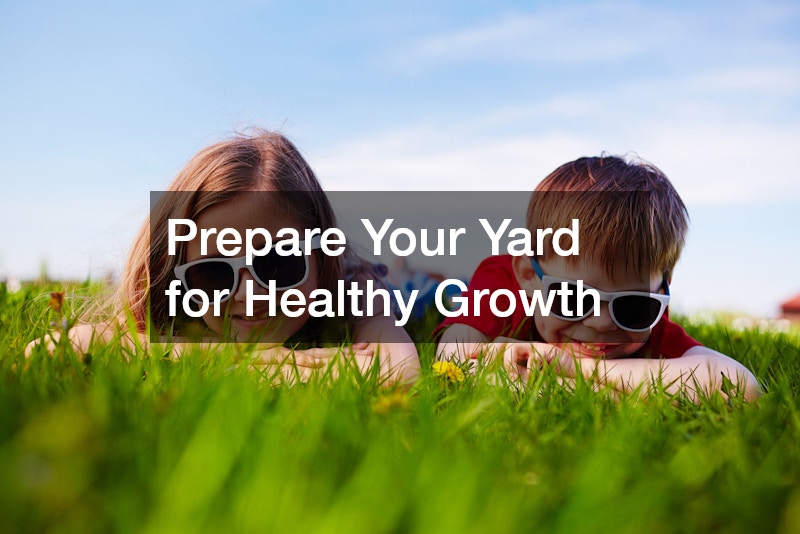 Prepare Your Yard for Healthy Growth