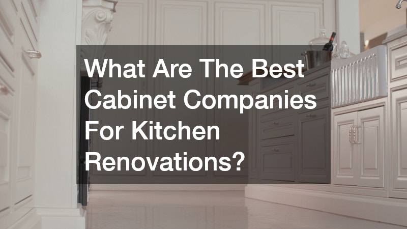 What Are The Best Cabinet Companies For Kitchen Renovations?