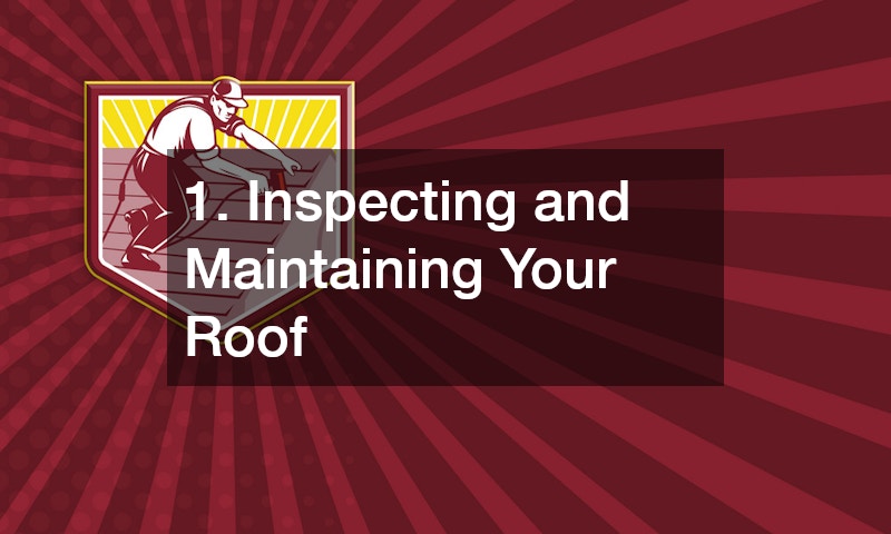 1. Inspecting and Maintaining Your Roof