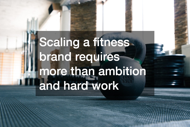 Scaling a fitness brand requires more than ambition and hard work