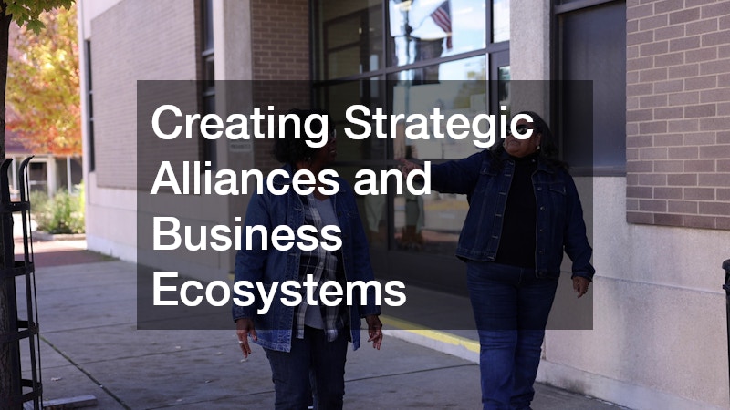 Creating Strategic Alliances and Business Ecosystems