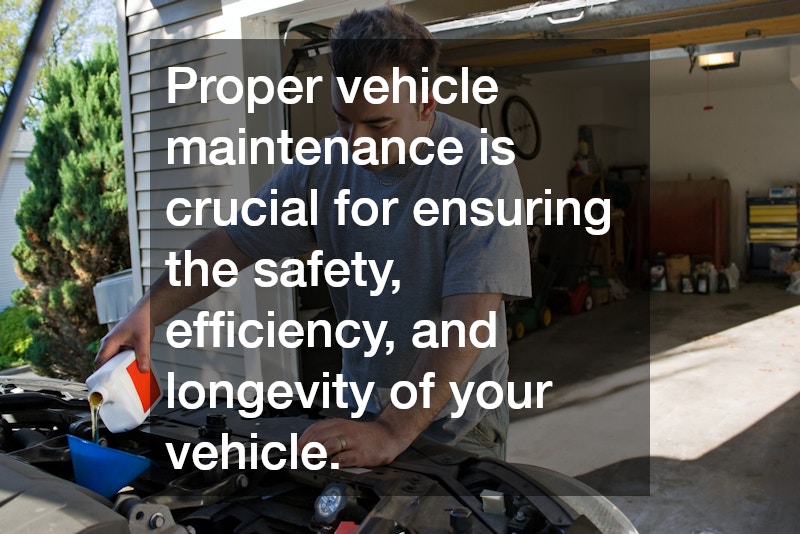 Proper vehicle maintenance is crucial for ensuring the safety, efficiency, and longevity of your vehicle.