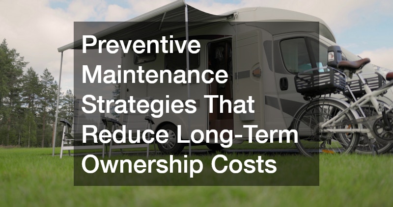 Preventive Maintenance Strategies That Reduce Long-Term Ownership Costs