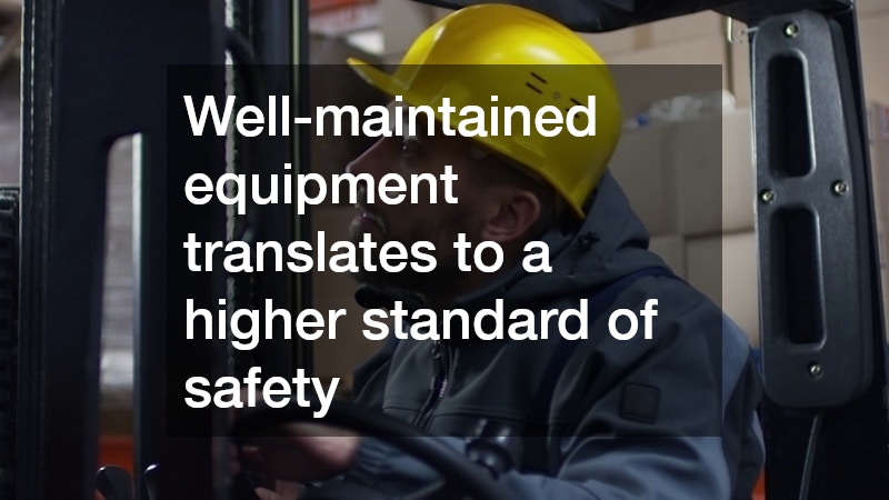 Well-maintained equipment translates to a higher standard of safety