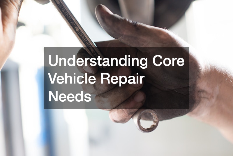 Understanding Core Vehicle Repair Needs