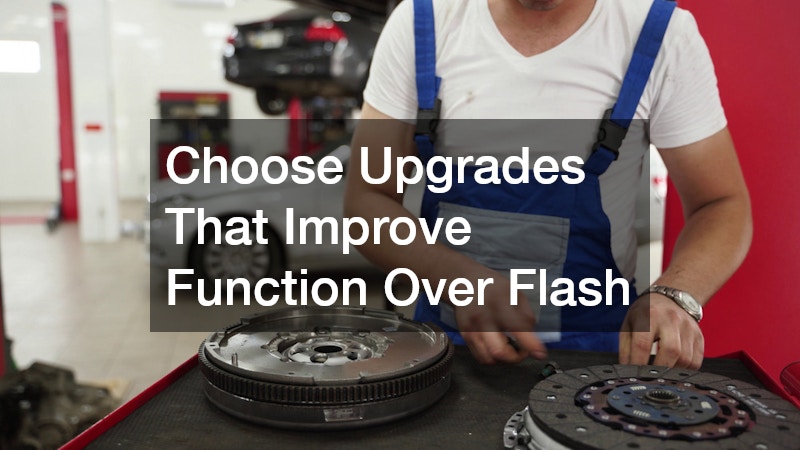 Choose Upgrades That Improve Function Over Flash