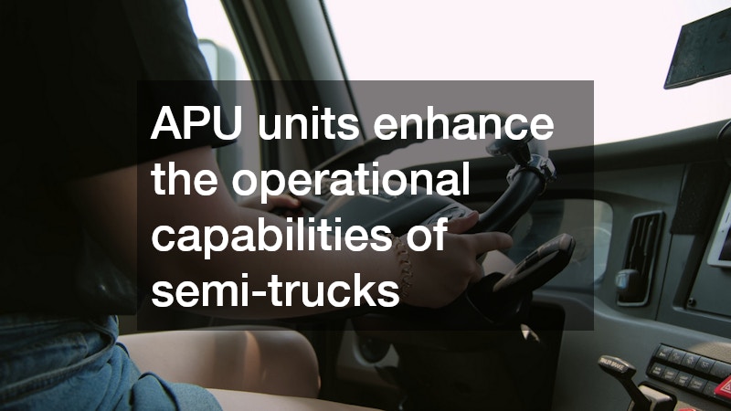 APU units enhance the operational capabilities of semi-trucks