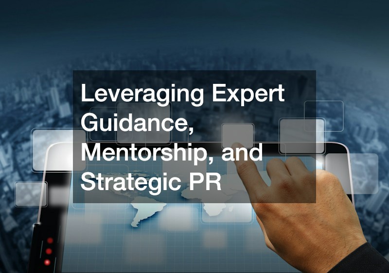 Leveraging Expert Guidance, Mentorship, and Strategic PR