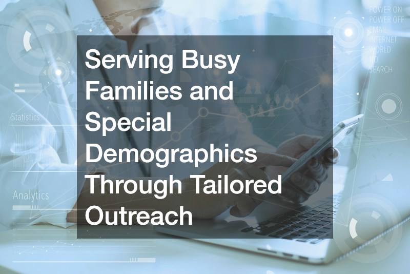 Serving Busy Families and Special Demographics Through Tailored Outreach
