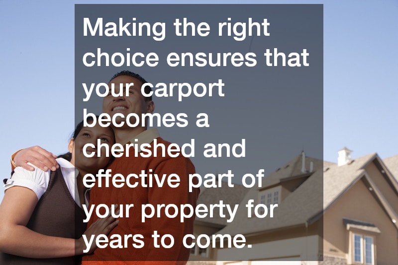 Making the right choice ensures that your carport becomes a cherished and effective part of your property for years to come.