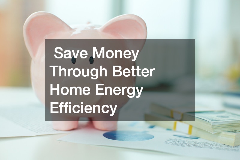 Save Money Through Better Home Energy Efficiency