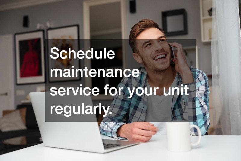 Schedule maintenance service for your unit regularly.