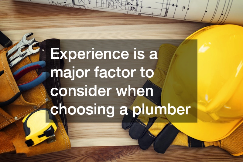Experience is a major factor to consider when choosing a plumber