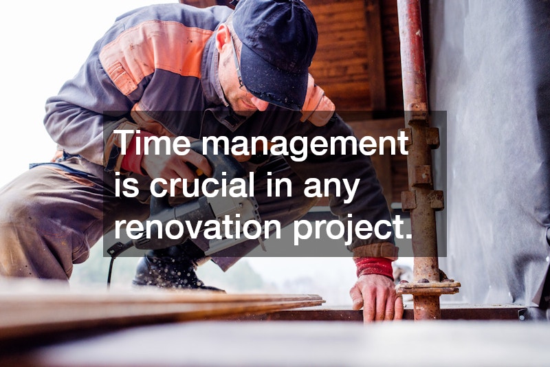 Time management is crucial in any renovation project.