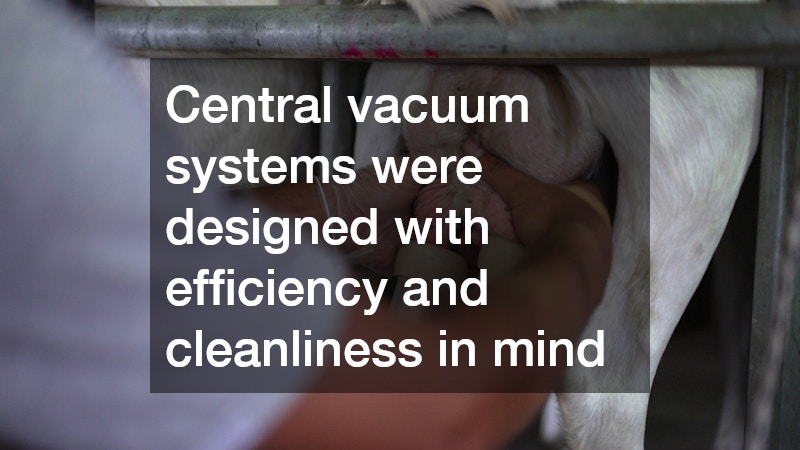 Central vacuum systems were designed with efficiency and cleanliness in mind