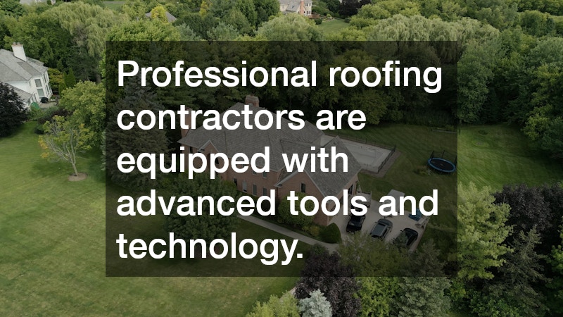 Professional roofing contractors are equipped with advanced tools and technology.